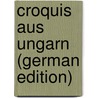 Croquis Aus Ungarn (German Edition) door Hugo Albert