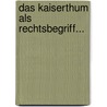 Das Kaiserthum Als Rechtsbegriff... by Joseph Von Held