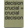 Decision Crucial = Crucial Decision door Carlos Cuauhtemoc Sanchez