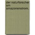 Der Naturforscher am Amazonenstrom.