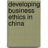 Developing Business Ethics in China door Xiaohe Lu