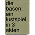 Die Basen: Ein Lustspiel In 3 Akten