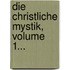 Die Christliche Mystik, Volume 1...