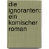 Die Ignoranten: Ein Komischer Roman