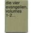 Die Vier Evangelien, Volumes 1-2...