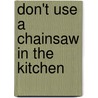 Don't Use a Chainsaw in the Kitchen door Mrs Rosalyn E. Stowell