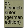 Dr. Heinrich Suter (German Edition) door Mathemati Der Wissenschaften Geschichte