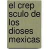 El Crep Sculo de Los Dioses Mexicas door Miguel Ngel Segundo Guzm N