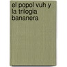 El Popol Vuh Y La Trilogia Bananera door Jorge Alcides Paredes