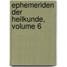 Ephemeriden Der Heilkunde, Volume 6 door Onbekend