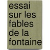 Essai Sur Les Fables de La Fontaine by Hippolyte Taine