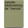 Estudio bibliométrico de "Ciencia" door Antonio Pulgarín