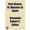 Felix Alvarez; Or, Manners In Spain door Alexander Robert Charles Dallas