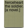 Fierceheart the Soldier. [A novel.] door John Collis Snaith