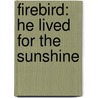 Firebird: He Lived for the Sunshine by Brent Mccorkle