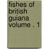Fishes of British Guiana Volume . 1