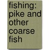 Fishing: Pike and Other Coarse Fish by Henry Cholmondeley-Pe