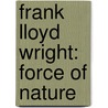 Frank Lloyd Wright: Force of Nature door Eric Peter Nash