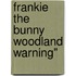 Frankie the Bunny Woodland Warning"
