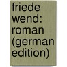 Friede Wend: Roman (German Edition) by Jansen Sofie