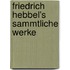 Friedrich Hebbel's Sammtliche Werke
