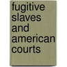 Fugitive Slaves and American Courts door Paul Finkelman