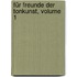 Für Freunde Der Tonkunst, Volume 1