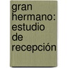 Gran Hermano: Estudio De Recepción by Marisa Rigo