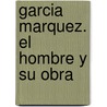 Garcia Marquez. El Hombre y Su Obra by Gene Bell-Villada