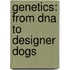 Genetics: From Dna To Designer Dogs