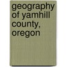Geography of Yamhill County, Oregon door Books Llc