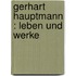 Gerhart Hauptmann : Leben und Werke