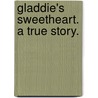Gladdie's Sweetheart. A true story. door Theodora C. Elmslie