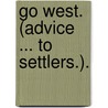 Go West. (Advice ... to Settlers.). door Percy S. Taylor