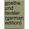 Goethe Und Lavater (German Edition) by Caspar Lavater Johann