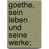 Goethe, sein Leben und seine Werke; by Baumgartner