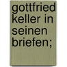 Gottfried Keller in seinen Briefen; by Keller Gottfried