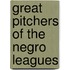 Great Pitchers of the Negro Leagues