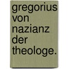 Gregorius von Nazianz der Theologe. door Carl Ullmann