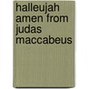 Halleujah Amen From Judas Maccabeus by George Frederick Handel