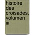Histoire Des Croisades, Volumen Iii