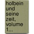 Holbein Und Seine Zeit, Volume 1...