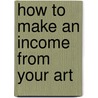 How to Make an Income from Your Art door Ann Gadd