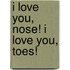 I Love You, Nose! I Love You, Toes!