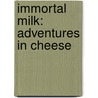 Immortal Milk: Adventures in Cheese door Eric Lemay