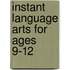 Instant Language Arts For Ages 9-12