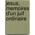 Jesus, Memoires D'un Juif Ordinaire