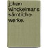 Johan Winckelmans sämtliche Werke.