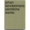 Johan Winckelmans sämtliche Werke. door Johann Joachim Winckelmann