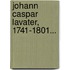 Johann Caspar Lavater, 1741-1801...